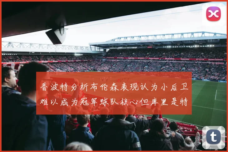香波特分析布伦森表现认为小后卫难以成为冠军球队核心但库里是特例